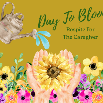 Day to Bloom: Respite for Caregivers